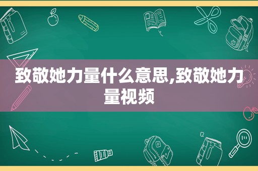 致敬她力量什么意思,致敬她力量视频