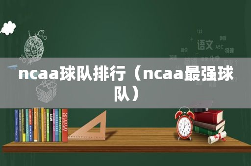 ncaa球队排行（ncaa最强球队）