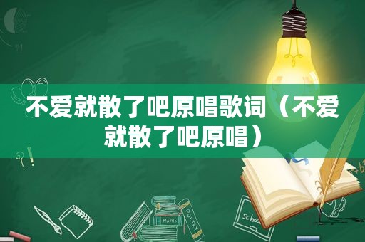 不爱就散了吧原唱歌词（不爱就散了吧原唱）