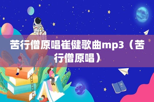 苦行僧原唱崔健歌曲mp3（苦行僧原唱）