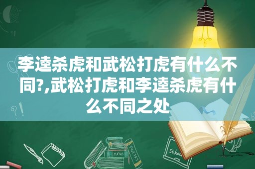 李逵杀虎和武松打虎有什么不同?,武松打虎和李逵杀虎有什么不同之处