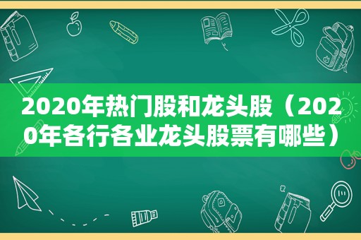 2020年热门股和龙头股（2020年各行各业龙头股票有哪些）