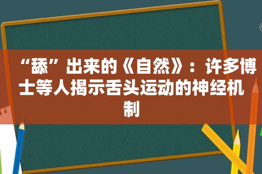 “舔”出来的《自然》：许多博士等人揭示舌头运动的神经机制