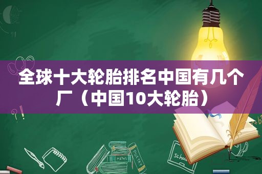 全球十大轮胎排名中国有几个厂（中国10大轮胎）