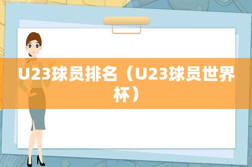 U23球员排名（U23球员世界杯）