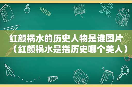 红颜祸水的历史人物是谁图片（红颜祸水是指历史哪个美人）