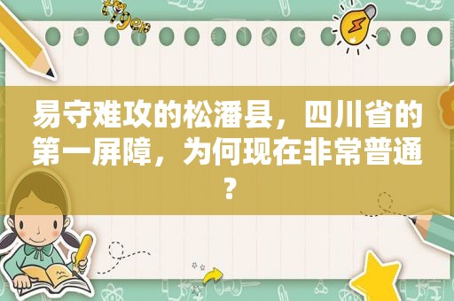 易守难攻的松潘县，四川省的第一屏障，为何现在非常普通？