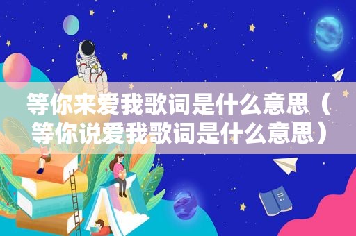 等你来爱我歌词是什么意思（等你说爱我歌词是什么意思）