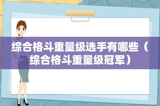 综合格斗重量级选手有哪些（综合格斗重量级冠军）