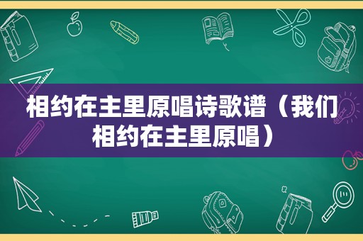 相约在主里原唱诗歌谱（我们相约在主里原唱）