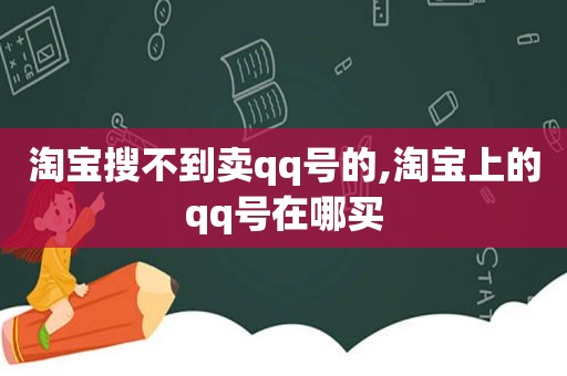 淘宝搜不到卖qq号的,淘宝上的qq号在哪买