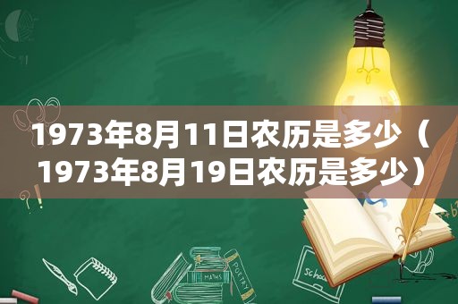 1973年8月11日农历是多少（1973年8月19日农历是多少）