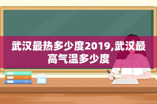 武汉最热多少度2019,武汉最高气温多少度