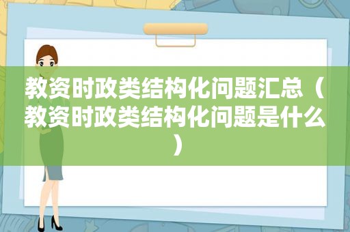 教资时政类结构化问题汇总（教资时政类结构化问题是什么）