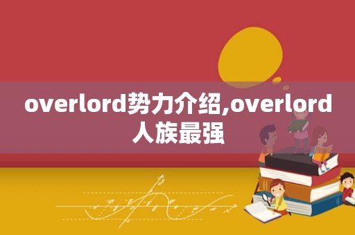 overlord势力介绍,overlord人族最强