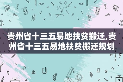 贵州省十三五易地扶贫搬迁,贵州省十三五易地扶贫搬迁规划