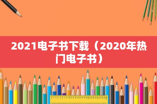 2021电子书下载（2020年热门电子书）