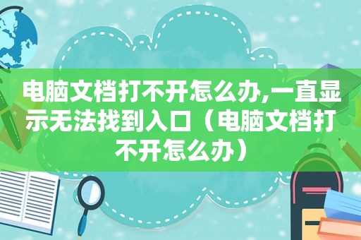 电脑文档打不开怎么办,一直显示无法找到入口（电脑文档打不开怎么办）