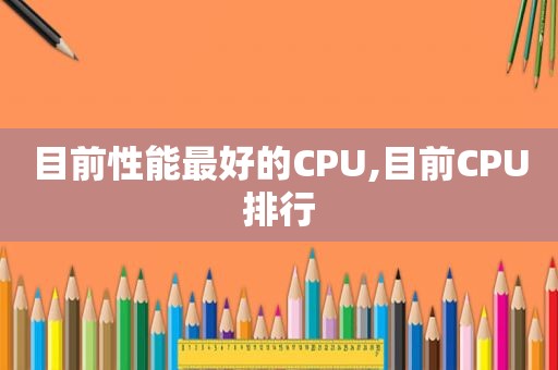 目前性能最好的CPU,目前CPU排行