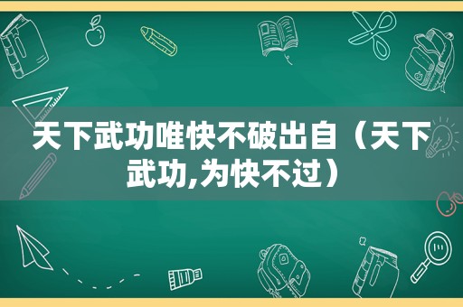 天下武功唯快不破出自（天下武功,为快不过）