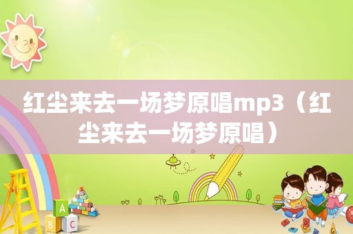 红尘来去一场梦原唱mp3（红尘来去一场梦原唱）