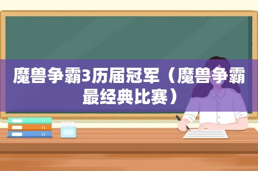 魔兽争霸3历届冠军（魔兽争霸最经典比赛）