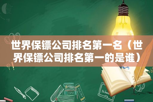 世界保镖公司排名第一名（世界保镖公司排名第一的是谁）