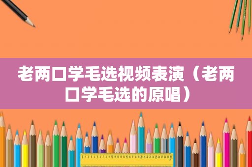 老两口学毛选视频表演（老两口学毛选的原唱）