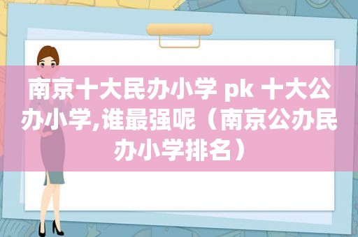 南京十大民办小学 pk 十大公办小学,谁最强呢（南京公办民办小学排名）