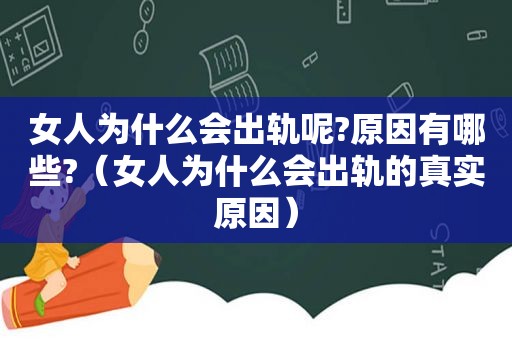 女人为什么会出轨呢?原因有哪些?（女人为什么会出轨的真实原因）