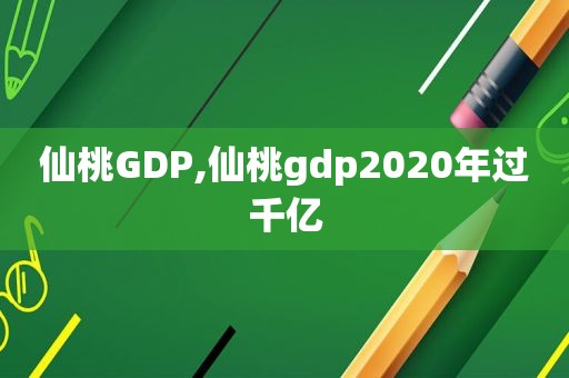 仙桃GDP,仙桃gdp2020年过千亿