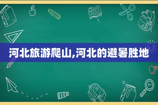 河北旅游爬山,河北的避暑胜地