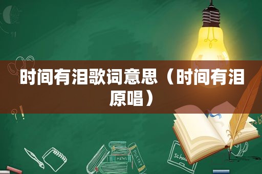 时间有泪歌词意思（时间有泪原唱）