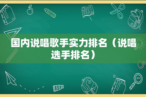 国内说唱歌手实力排名（说唱选手排名）