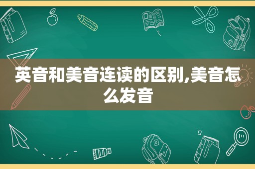 英音和美音连读的区别,美音怎么发音