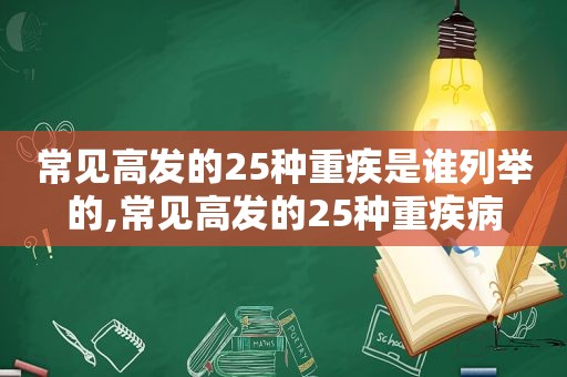 常见高发的25种重疾是谁列举的,常见高发的25种重疾病