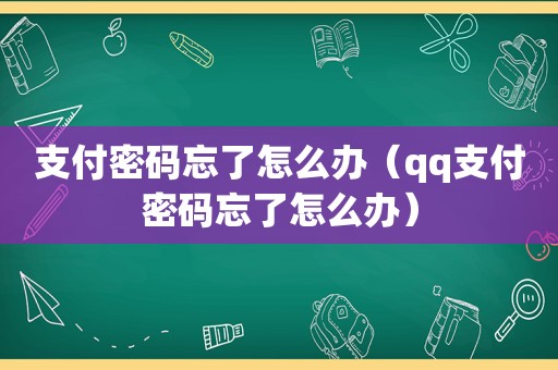 支付密码忘了怎么办（qq支付密码忘了怎么办）