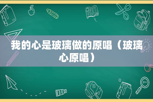 我的心是玻璃做的原唱（玻璃心原唱）