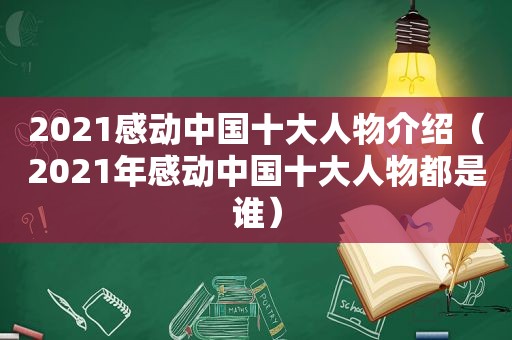 2021感动中国十大人物介绍（2021年感动中国十大人物都是谁）