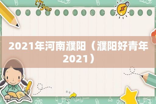 2021年河南濮阳（濮阳好青年2021）