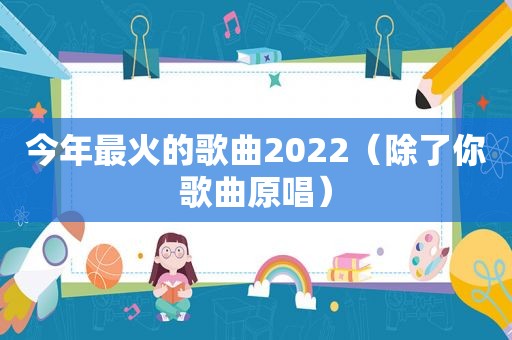 今年最火的歌曲2022（除了你歌曲原唱）