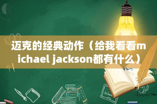 迈克的经典动作（给我看看michael jackson都有什么）