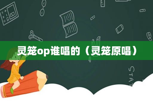 灵笼op谁唱的（灵笼原唱）