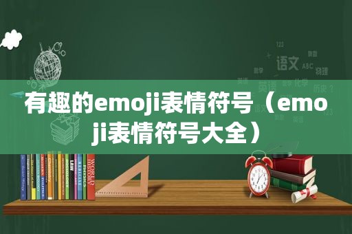 有趣的emoji表情符号（emoji表情符号大全）