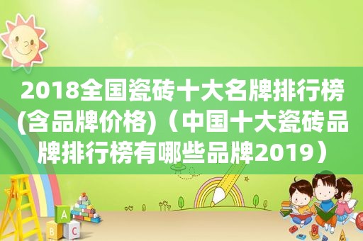 2018全国瓷砖十大名牌排行榜(含品牌价格)（中国十大瓷砖品牌排行榜有哪些品牌2019）