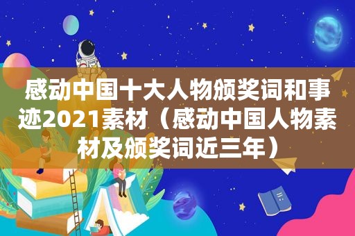 感动中国十大人物颁奖词和事迹2021素材（感动中国人物素材及颁奖词近三年）