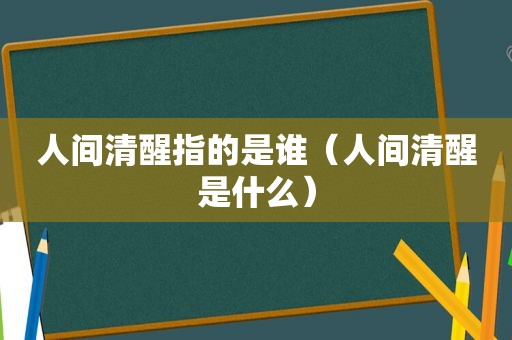 人间清醒指的是谁（人间清醒是什么）