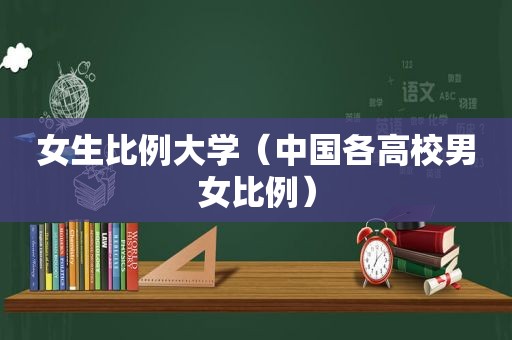 女生比例大学（中国各高校男女比例）