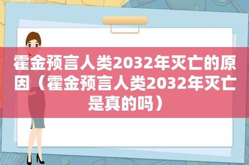 霍金预言人类2032年灭亡的原因（霍金预言人类2032年灭亡是真的吗）