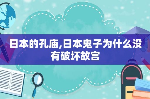 日本的孔庙,日本鬼子为什么没有破坏故宫